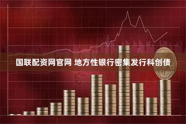 国联配资网官网 地方性银行密集发行科创债