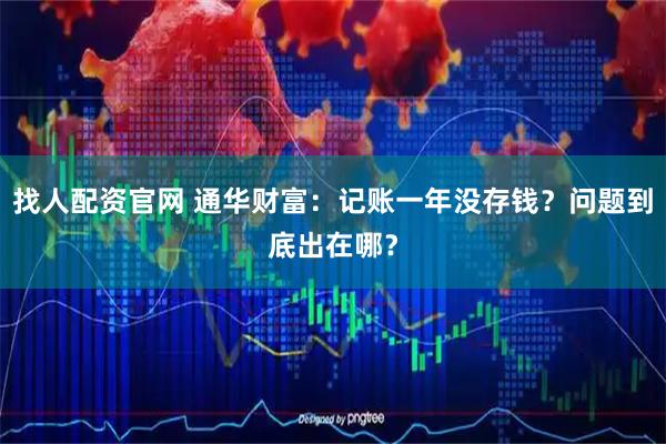 找人配资官网 通华财富：记账一年没存钱？问题到底出在哪？